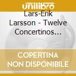 Lars-Erik Larsson - Twelve Concertinos 8-12