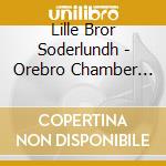 Lille Bror Soderlundh - Orebro Chamber Orchestra Plays cd