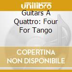 Guitars A Quattro: Four For Tango cd