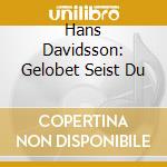 Hans Davidsson: Gelobet Seist Du cd