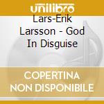 Lars-Erik Larsson - God In Disguise cd musicale