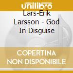 Lars-Erik Larsson - God In Disguise cd
