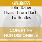 John Bauer Brass: From Bach To Beatles cd