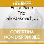 Fujita Piano Trio: Shostakovich, Ravel - Piano Trios cd musicale di Shostakovich/Ravel