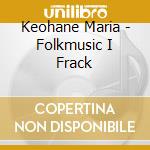 Keohane Maria - Folkmusic I Frack cd musicale di Keohane Maria