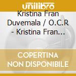 Kristina Fran Duvemala / O.C.R - Kristina Fran Duvemala / O.C.R cd musicale di Kristina Fran Duvemala / O.C.R