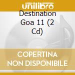 Destination Goa 11 (2 Cd) cd musicale di ARTISTI VARI