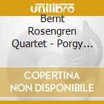 Bernt Rosengren Quartet - Porgy & Bess cd musicale di Bernt Rosengren Quartet