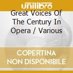 Great Voices Of The Century In Opera / Various cd musicale