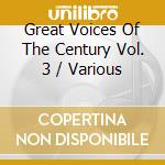 Great Voices Of The Century Vol. 3 / Various cd musicale