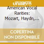 American Vocal Rarities: Mozart, Haydn, Brahms.. cd musicale