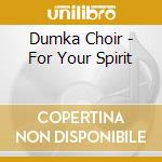 Dumka Choir - For Your Spirit
