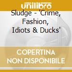 Sludge - 'Crime, Fashion, Idiots & Ducks' cd