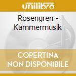 Rosengren - Kammermusik cd musicale di Rosengren