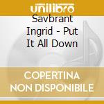 Savbrant Ingrid - Put It All Down cd musicale di Savbrant Ingrid