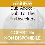 Dub Addxx - Dub To The Truthseekers cd