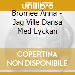 Bromee Anna - Jag Ville Dansa Med Lyckan cd musicale di Bromee Anna