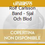 Rolf Carlsson Band - Sjal Och Blod cd musicale di Rolf Carlsson Band