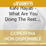Kafe Hayati - What Are You Doing The Rest Of Your Life cd musicale di Kafe Hayati