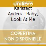 Karlstedt Anders - Baby, Look At Me cd musicale di Karlstedt Anders