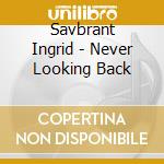 Savbrant Ingrid - Never Looking Back cd musicale