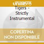 Tigers - Strictly Instrumental cd musicale