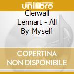 Clerwall Lennart - All By Myself cd musicale