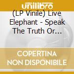 (LP Vinile) Live Elephant - Speak The Truth Or Die Alone lp vinile di Live Elephant