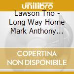 Lawson Trio - Long Way Home Mark Anthony Turnage / powers cd