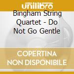 Bingham String Quartet - Do Not Go Gentle cd