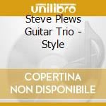 Steve Plews Guitar Trio - Style cd musicale di Steve Plews Guitar Trio