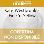 Kate Westbrook - Fine 'n Yellow cd