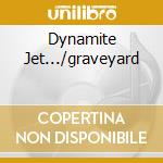 Dynamite Jet.../graveyard cd