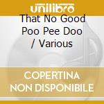 That No Good Poo Pee Doo / Various cd