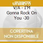 V/A - I'M Gonna Rock On You -30 cd