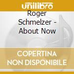 Roger Schmelzer - About Now cd