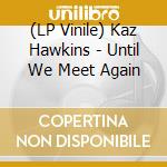 (LP Vinile) Kaz Hawkins - Until We Meet Again lp vinile