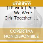 (LP Vinile) Pom - We Were Girls Together - Pink Vinyl vinile