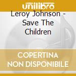 Leroy Johnson - Save The Children cd