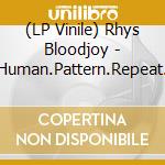 (LP Vinile) Rhys Bloodjoy - Human.Pattern.Repeat. vinile