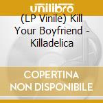 (LP Vinile) Kill Your Boyfriend - Killadelica vinile