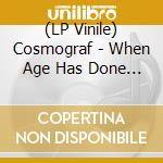 (LP Vinile) Cosmograf - When Age Has Done Its Duty lp vinile di Cosmograf