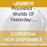 Moonshot - Worlds Of Yesterday: Moonshot Retrospective 71-92 cd