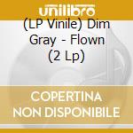 (LP Vinile) Dim Gray - Flown (2 Lp) lp vinile