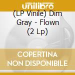 (LP Vinile) Dim Gray - Flown (2 Lp) vinile