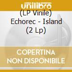 (LP Vinile) Echorec - Island (2 Lp) vinile
