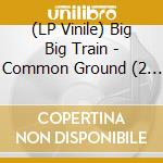 (LP Vinile) Big Big Train - Common Ground (2 Lp) vinile