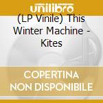 (LP Vinile) This Winter Machine - Kites vinile