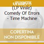 (LP Vinile) Comedy Of Errors - Time Machine vinile