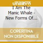 I Am The Manic Whale - New Forms Of Life cd musicale di I Am The Manic Whale